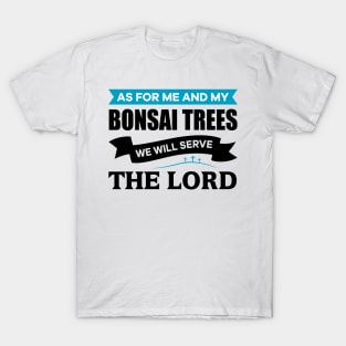 As for me and my Bonsai Trees we will serve the Lord T-Shirt